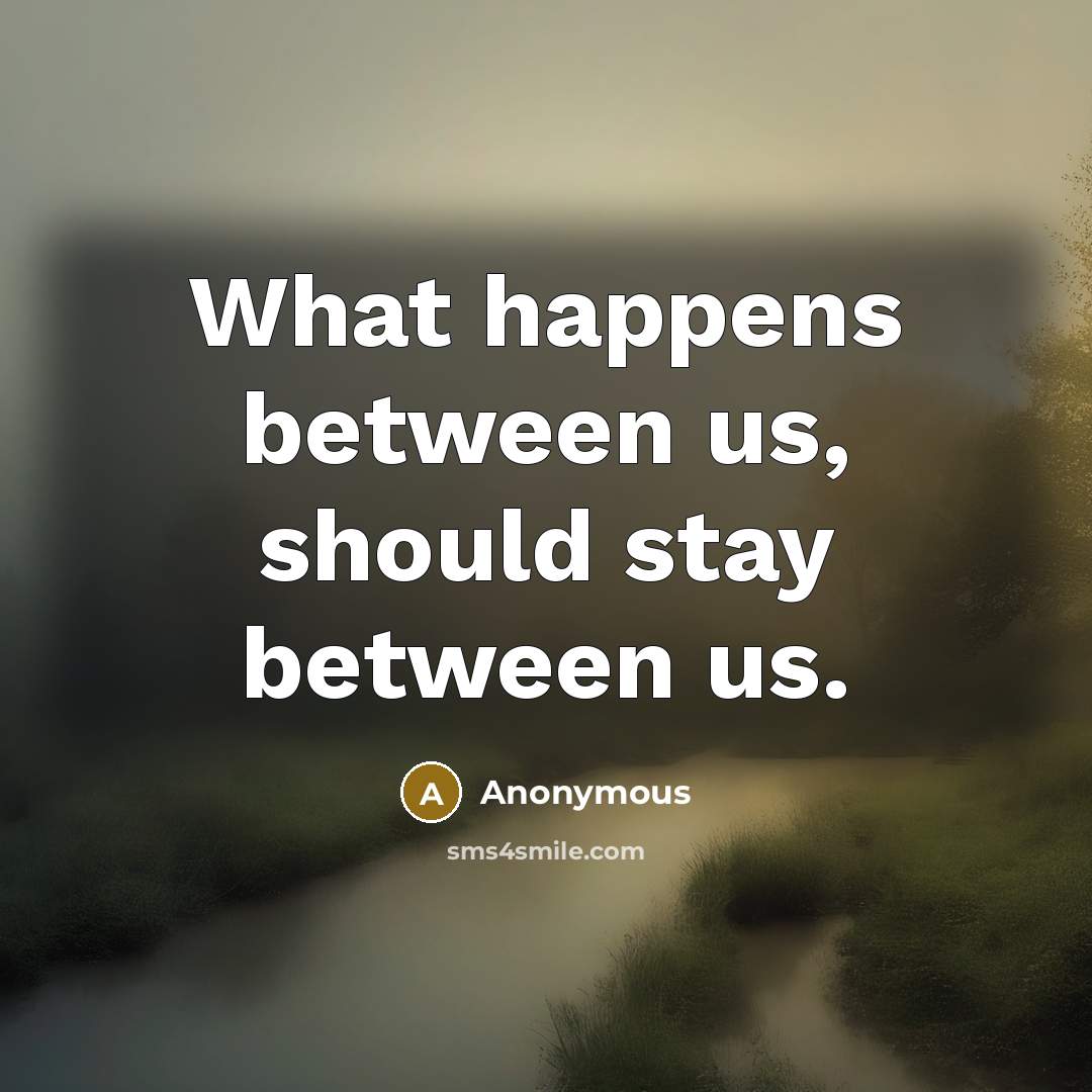 “What happens between us, should stay between us.” quote by Anonymous