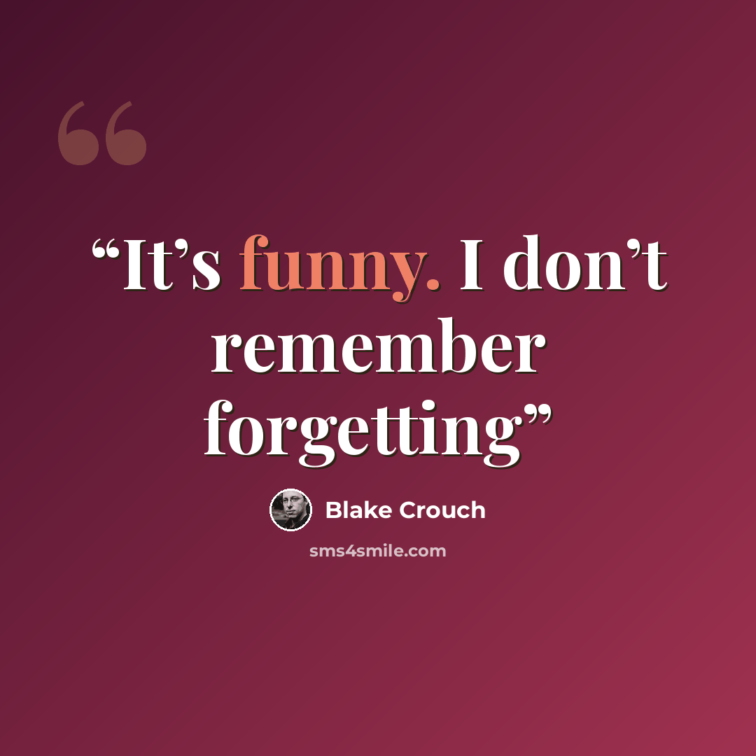 “It’s funny. I don’t remember forgetting” quote by Blake Crouch