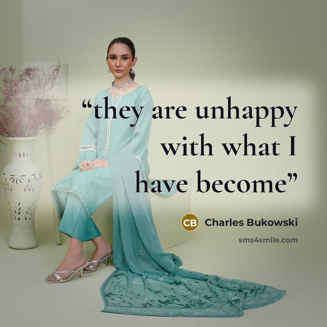 “they are unhappy with what I have become” quote by Charles Bukowski