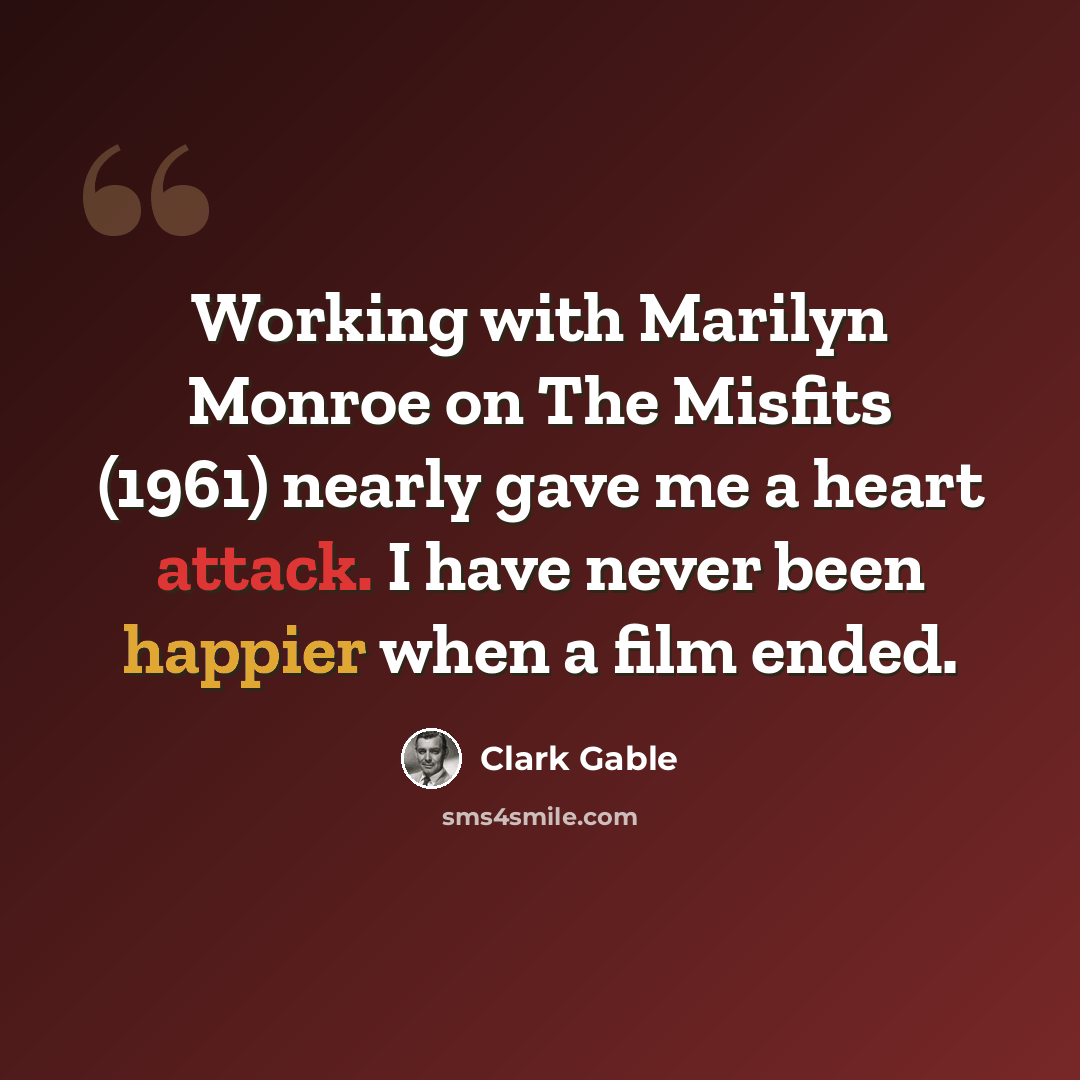 “Working with Marilyn Monroe on The Misfits (1961) nearly gave me a heart attack. I have never been happier when a film ended.” quote by Clark Gable