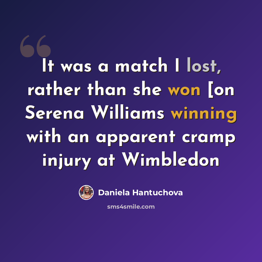 “It was a match I lost, rather than she won [on Serena Williams winning with an apparent cramp injury at Wimbledon” quote by Daniela Hantuchova