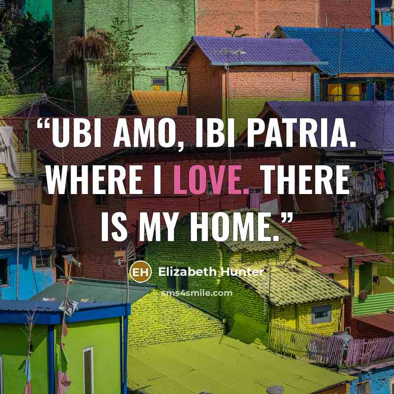 “Ubi amo, ibi patria. Where I love. there is my home.” quote by Elizabeth Hunter