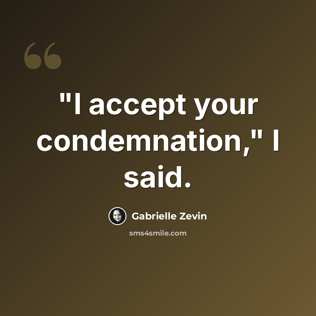 “"I accept your condemnation," I said.” quote by Gabrielle Zevin