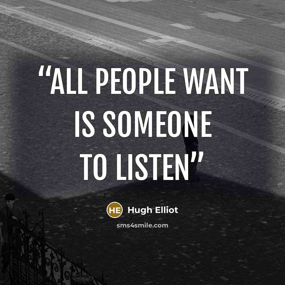 “All people want is someone to listen” quote by Hugh Elliot