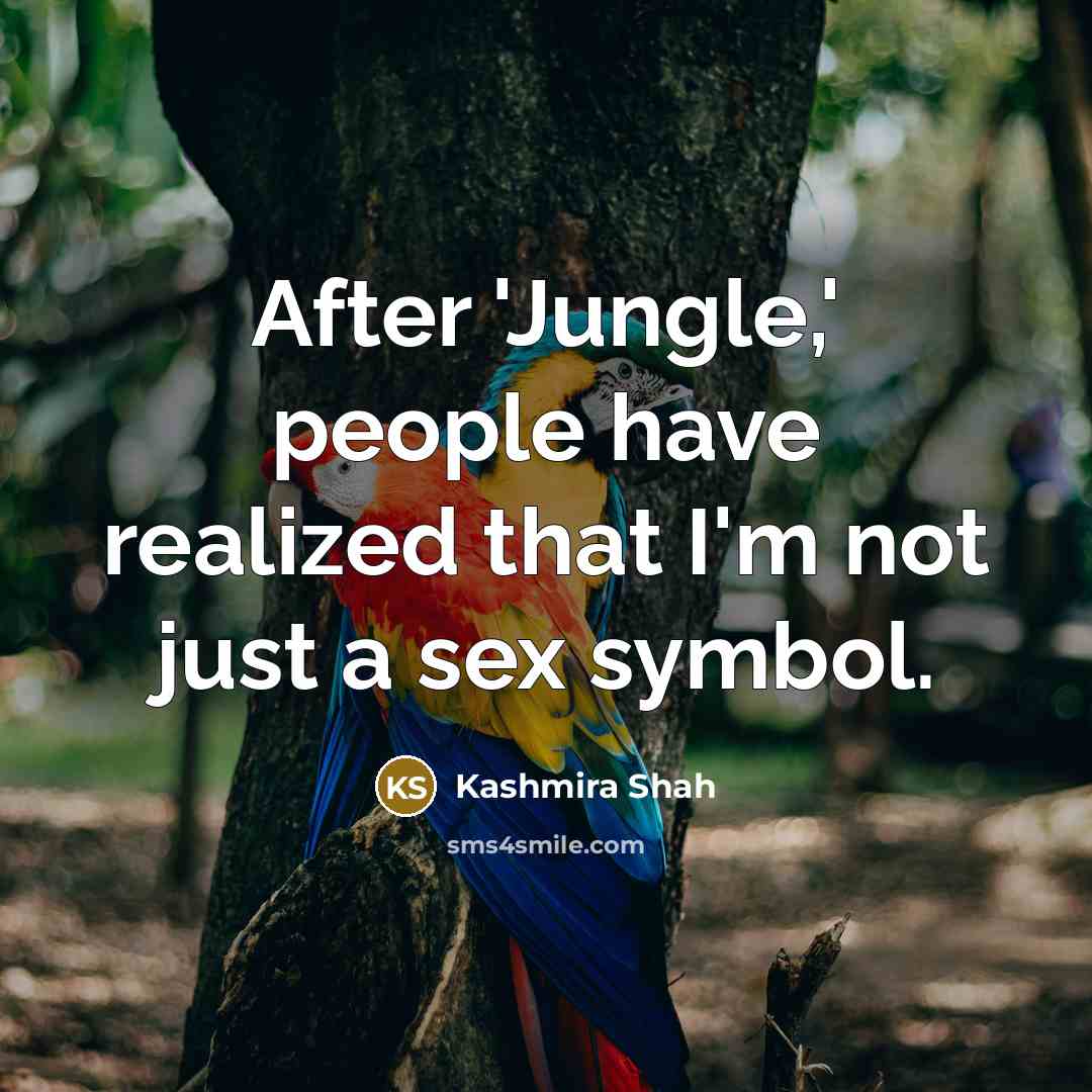 “After 'Jungle,' people have realized that I'm not just a sex symbol.” quote by Kashmira Shah