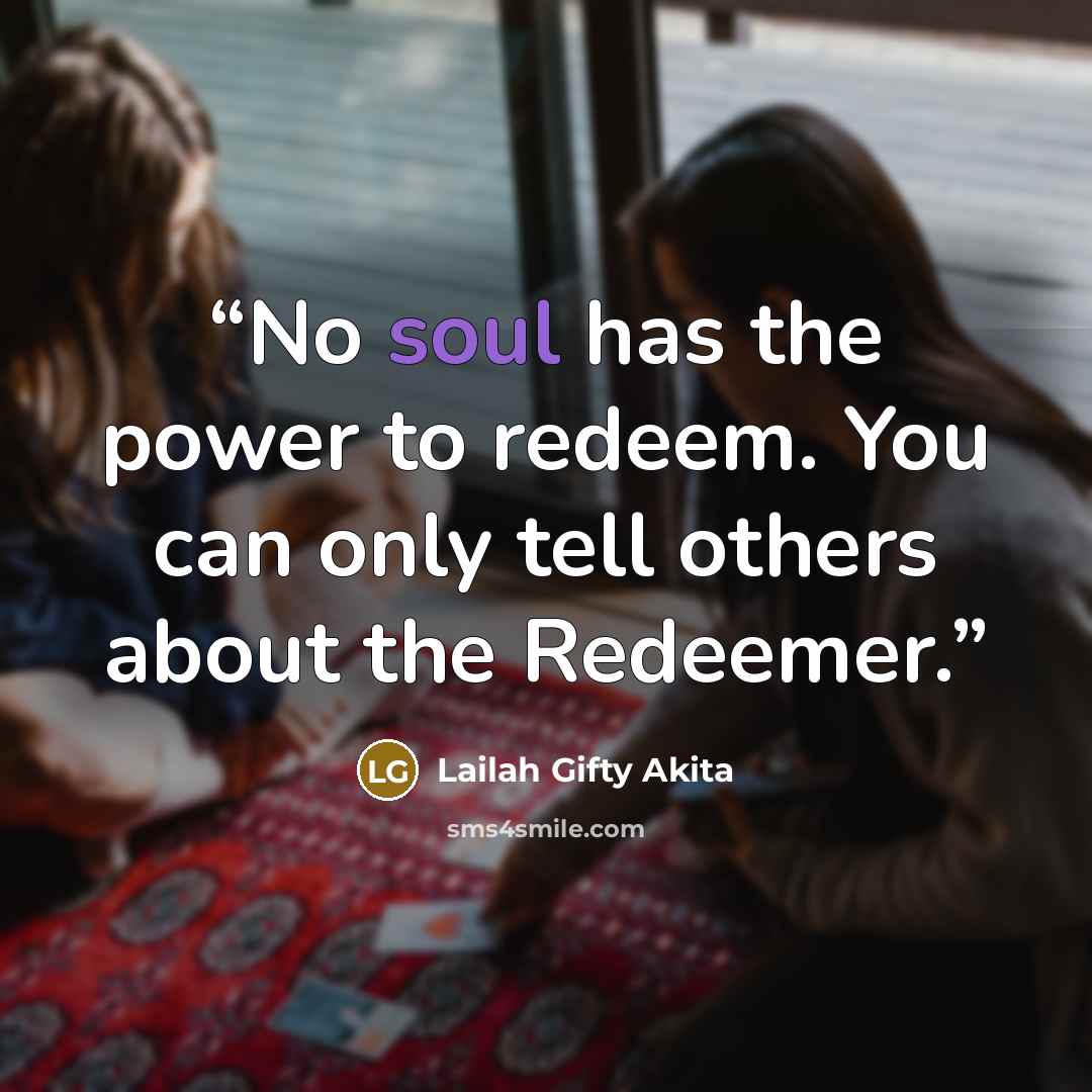 “No soul has the power to redeem. You can only tell others about the Redeemer.” quote by Lailah Gifty Akita