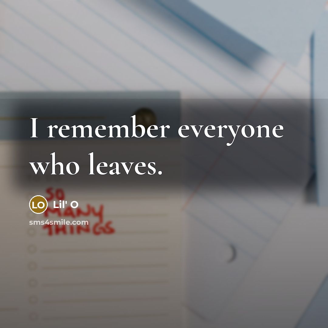 “I remember everyone who leaves.” quote by Lil' O