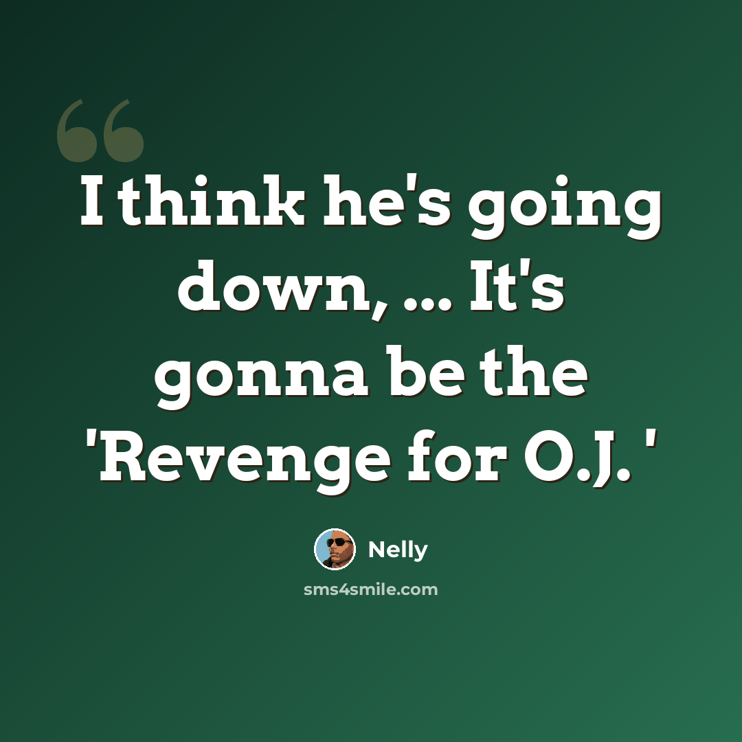 “I think he's going down, ... It's gonna be the 'Revenge for O.J. '” quote by Nelly
