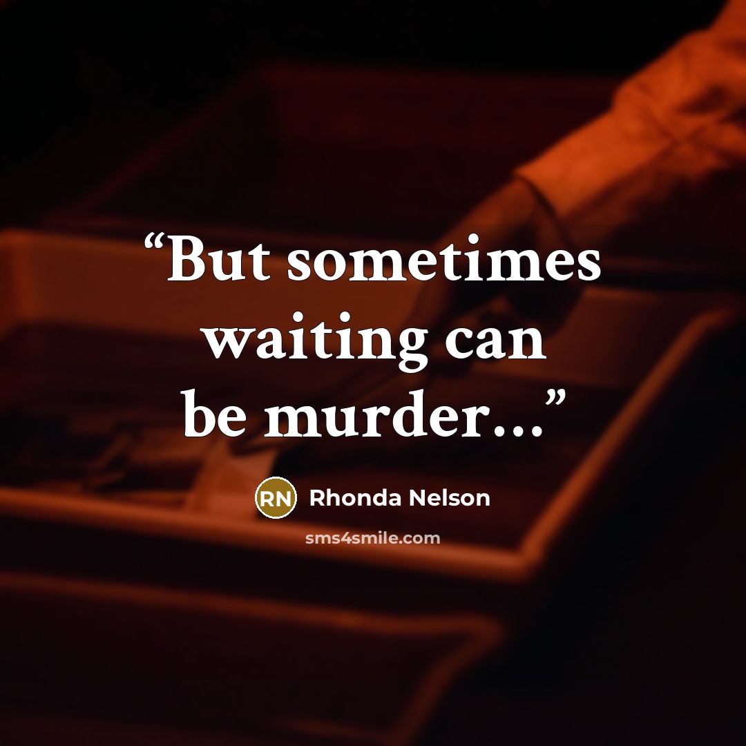 “But sometimes waiting can be murder…” quote by Rhonda Nelson