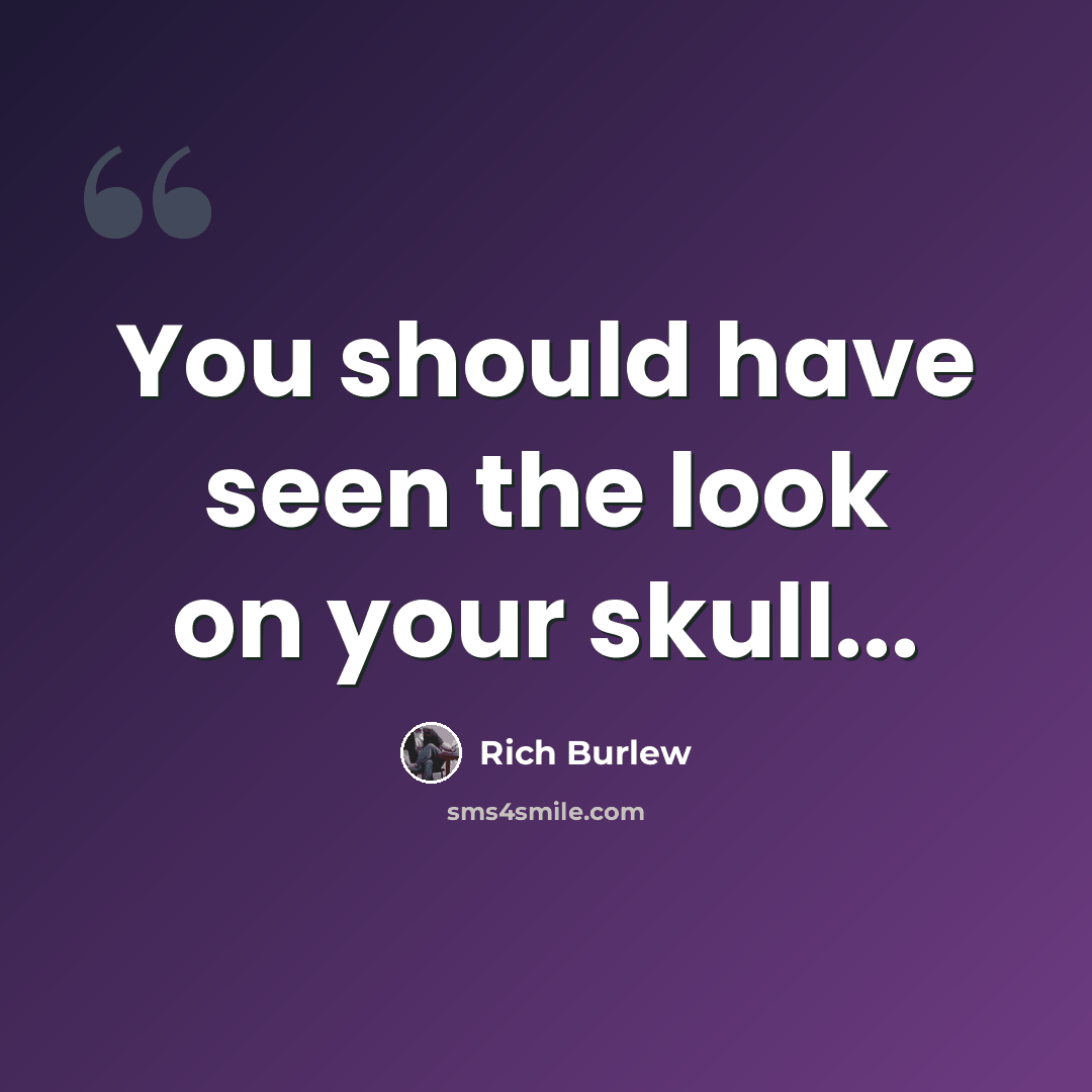 “You should have seen the look on your skull...” quote by Rich Burlew
