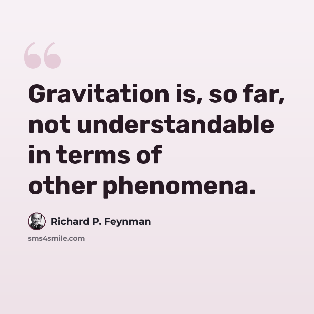 “Gravitation is, so far, not understandable in terms of other phenomena.” quote by Richard P. Feynman