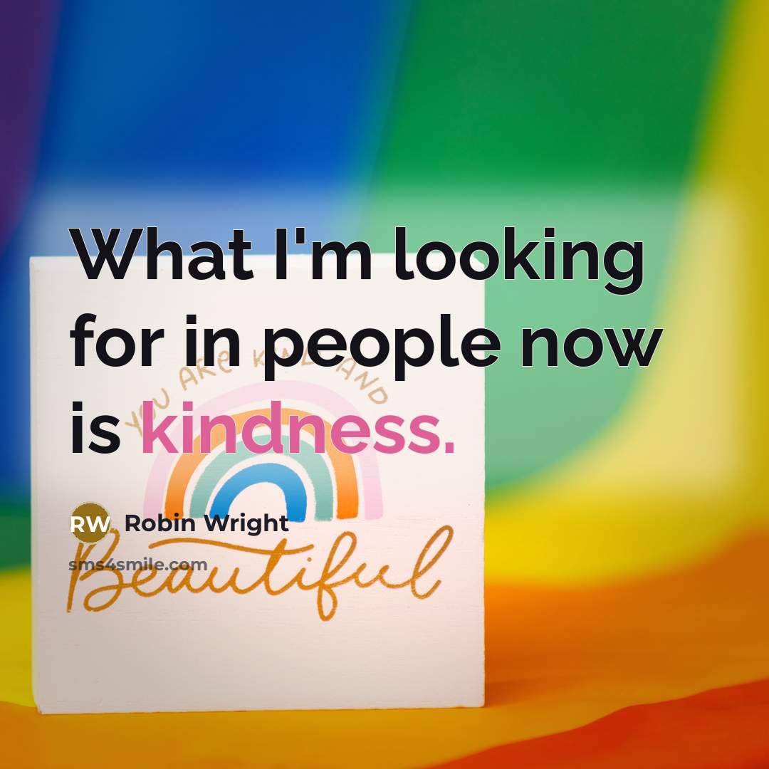 “What I'm looking for in people now is kindness.” quote by Robin Wright