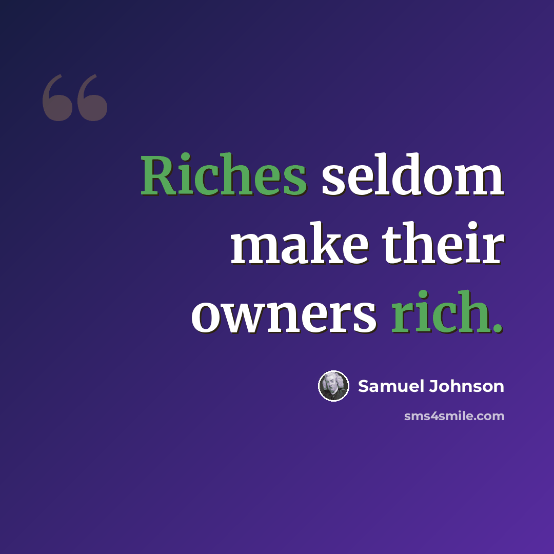 “Riches seldom make their owners rich.” quote by Samuel Johnson
