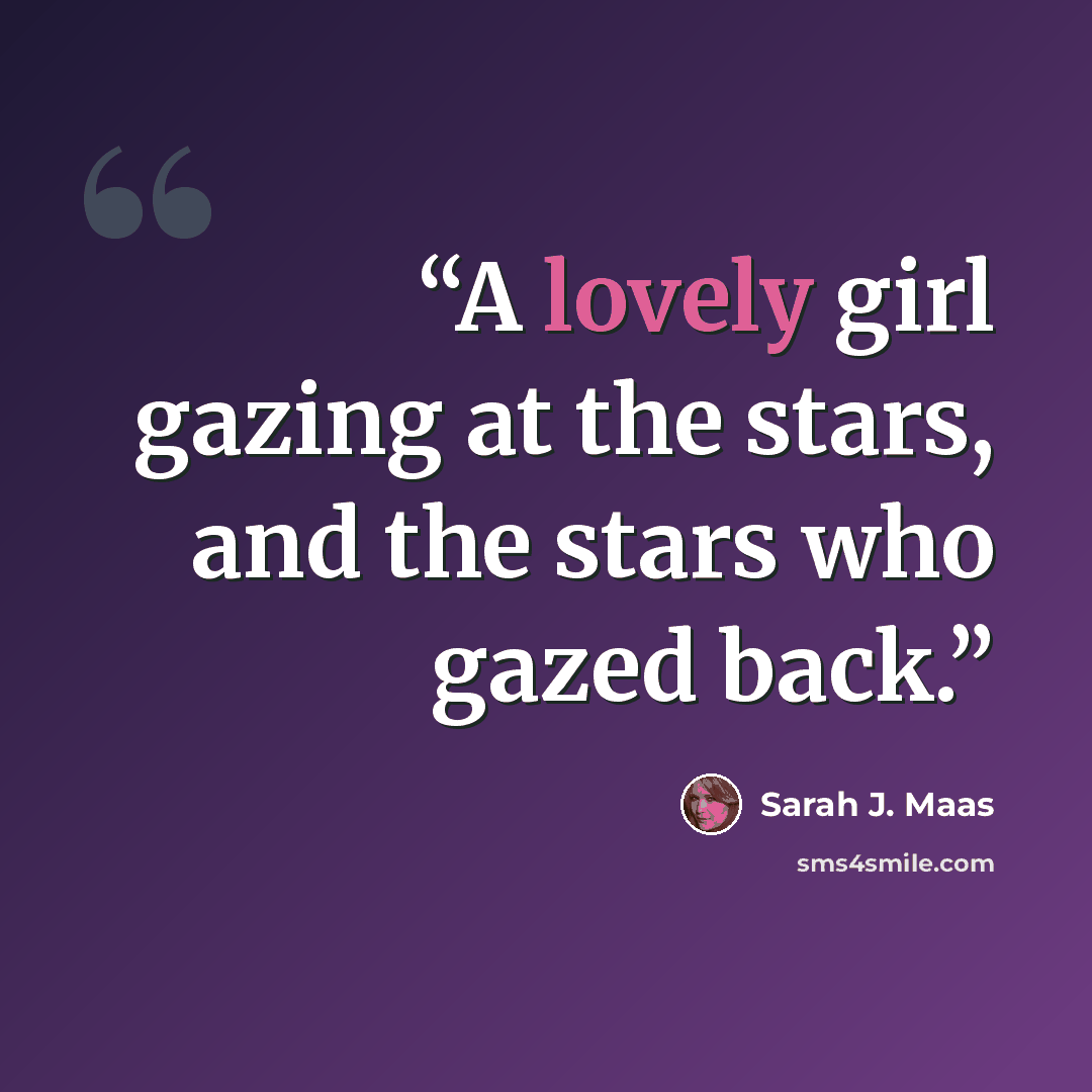 “A lovely girl gazing at the stars, and the stars who gazed back.” quote by Sarah J. Maas