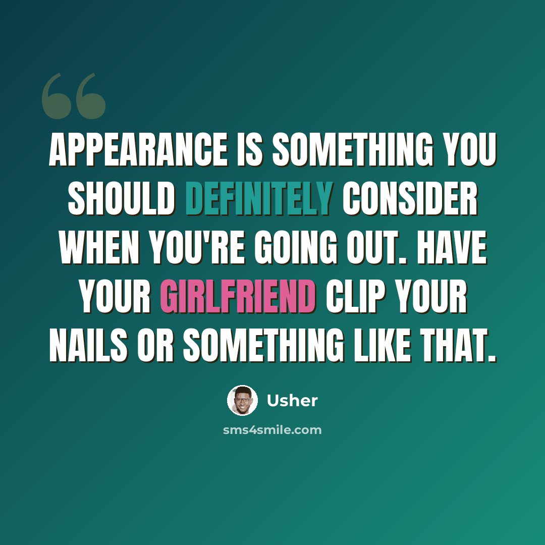 “Appearance is something you should definitely consider when you're going out. Have your girlfriend clip your nails or something like that.” quote by Usher