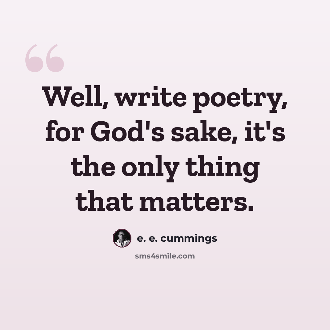 “Well, write poetry, for God's sake, it's the only thing that matters.” quote by e. e. cummings