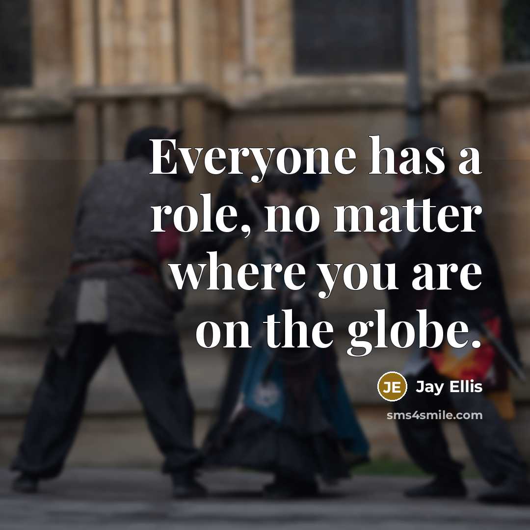 “Everyone has a role, no matter where you are on the globe.” quote by Jay Ellis
