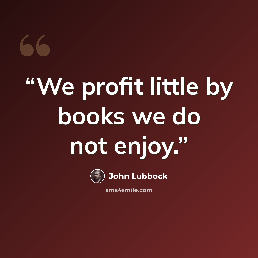 “We profit little by books we do not enjoy.” quote by John Lubbock