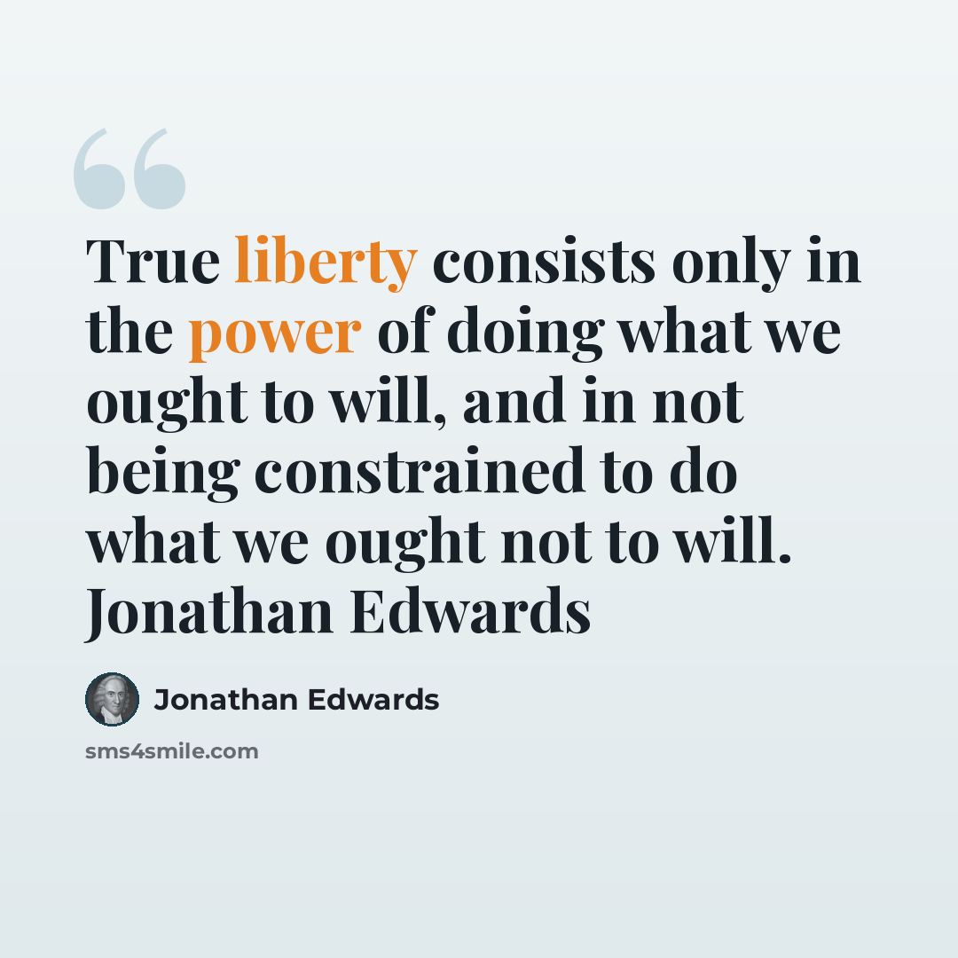 “True liberty consists only in the power of doing what we ought to will, and in not being constrained to do what we ought not to will. Jonathan Edwards” quote by Jonathan Edwards