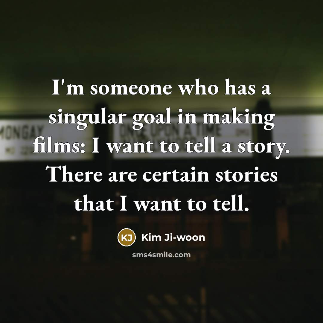 “I'm someone who has a singular goal in making films: I want to tell a story. There are certain stories that I want to tell.” quote by Kim Ji-woon