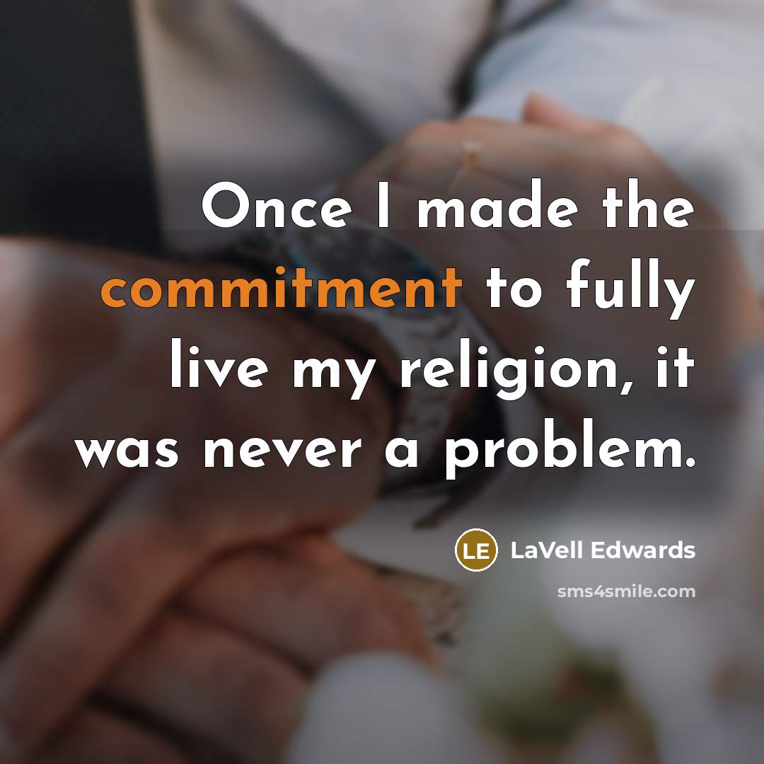 “Once I made the commitment to fully live my religion, it was never a problem.” quote by LaVell Edwards
