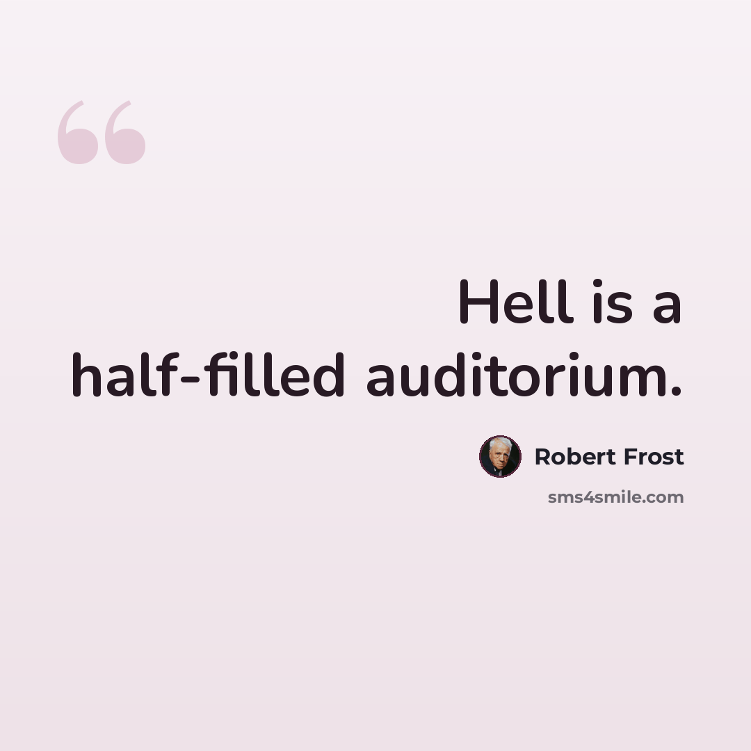 “Hell is a half-filled auditorium.” quote by Robert Frost