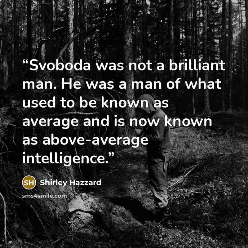 “Svoboda was not a brilliant man. He was a man of what used to be known as average and is now known as above-average intelligence.” quote by Shirley Hazzard