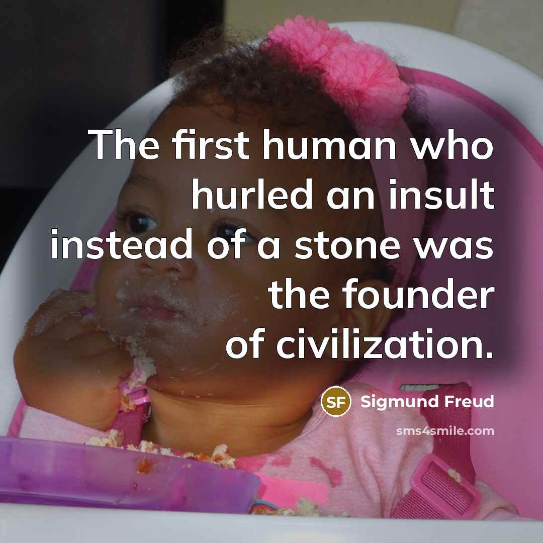 “The first human who hurled an insult instead of a stone was the founder of civilization.” quote by Sigmund Freud