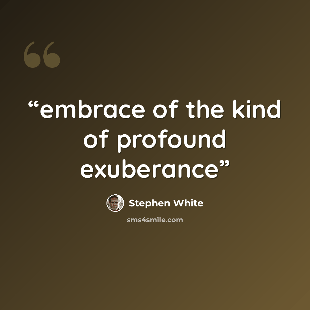 “embrace of the kind of profound exuberance” quote by Stephen White