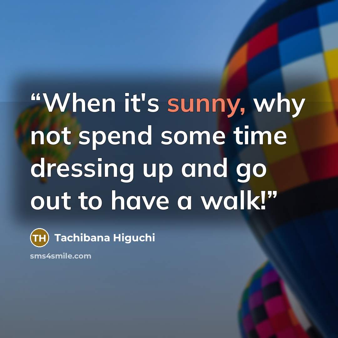 “When it's sunny, why not spend some time dressing up and go out to have a walk!” quote by Tachibana Higuchi