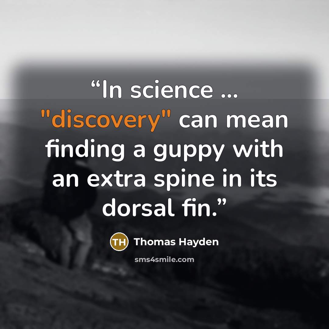 “In science ... "discovery" can mean finding a guppy with an extra spine in its dorsal fin.” quote by Thomas Hayden