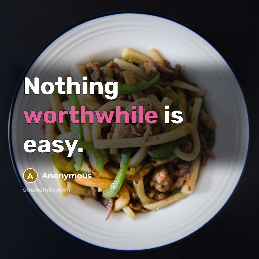 “Nothing worthwhile is easy.” quote by Anonymous