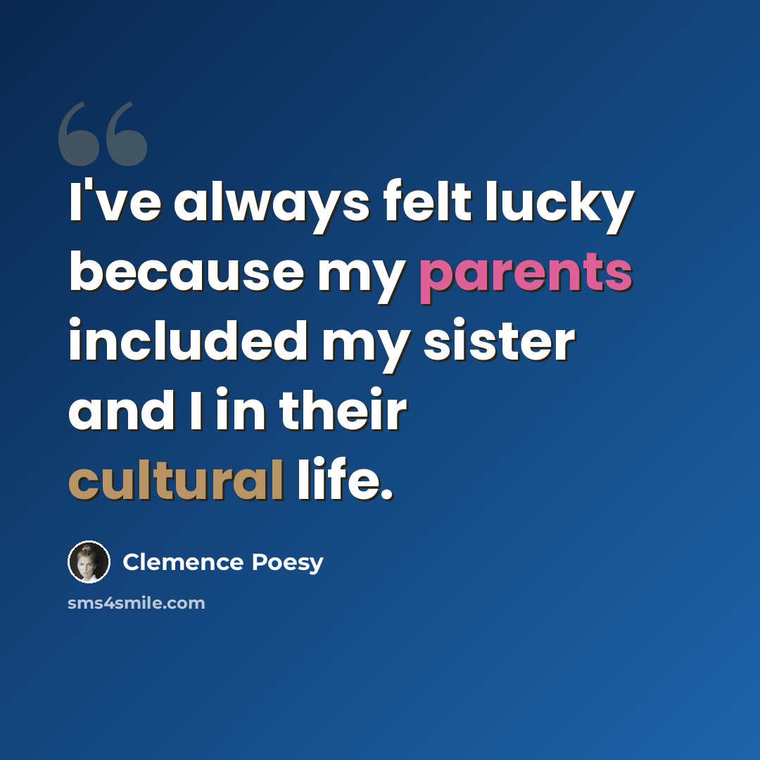 “I've always felt lucky because my parents included my sister and I in their cultural life.” quote by Clemence Poesy