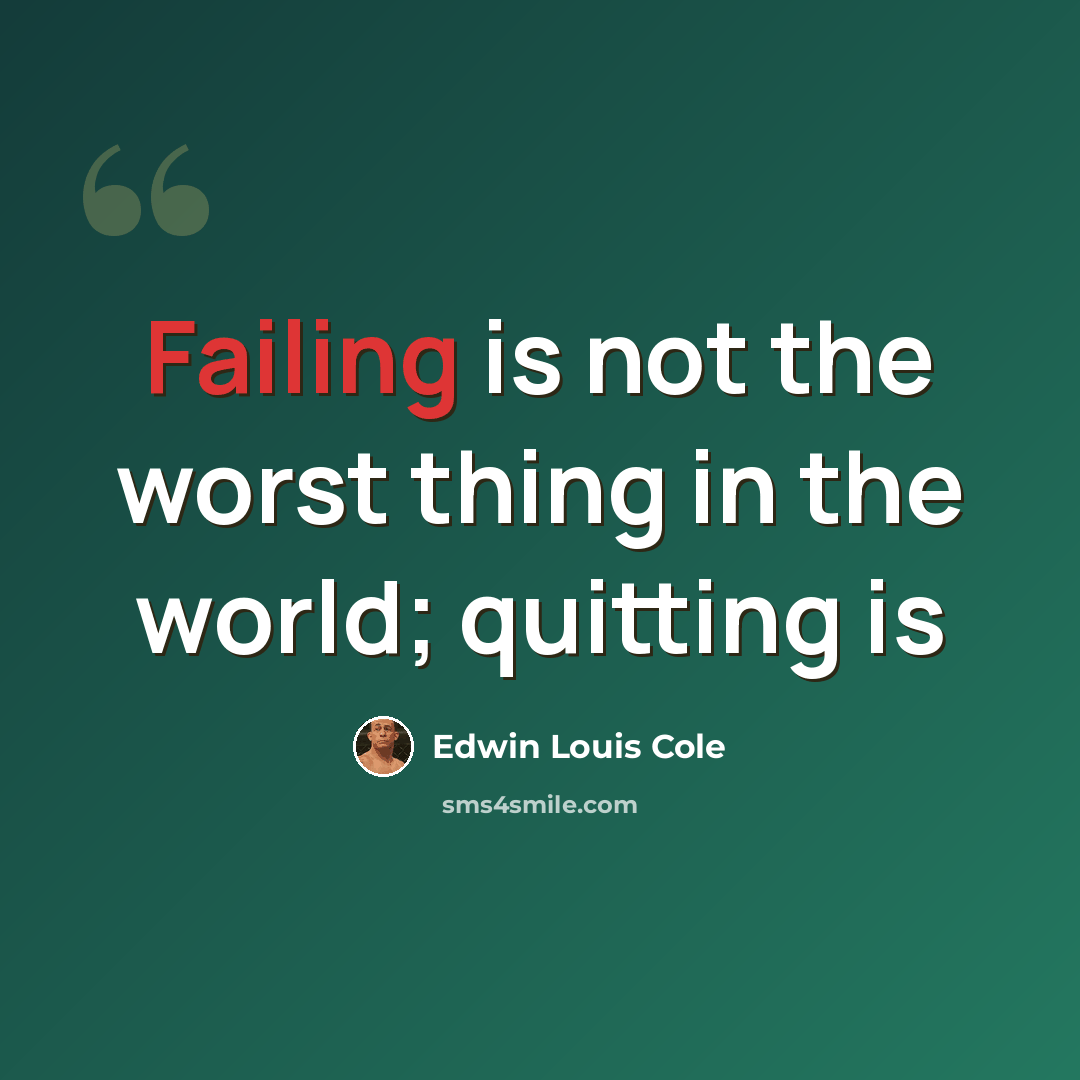 “Failing is not the worst thing in the world; quitting is” quote by Edwin Louis Cole