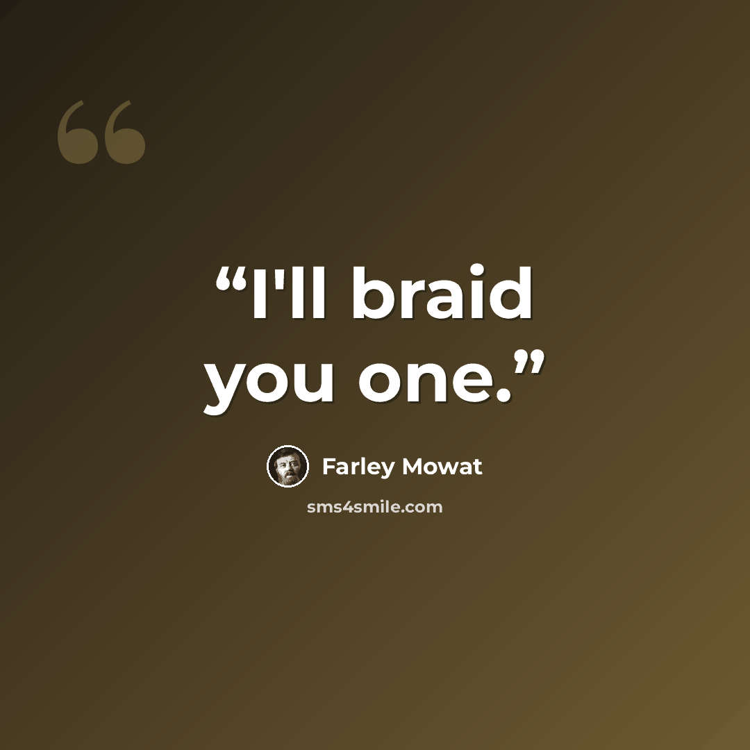 “I'll braid you one.” quote by Farley Mowat