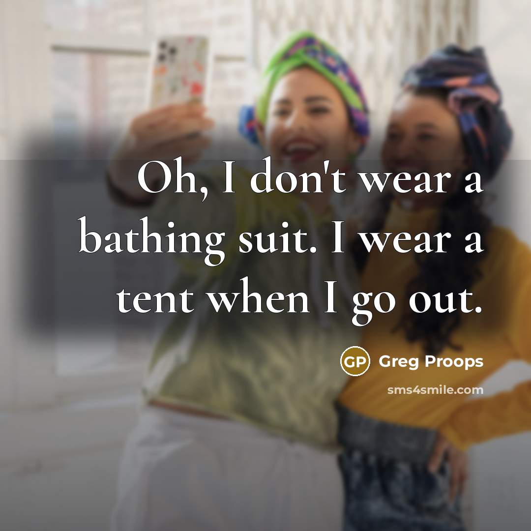 “Oh, I don't wear a bathing suit. I wear a tent when I go out.” quote by Greg Proops