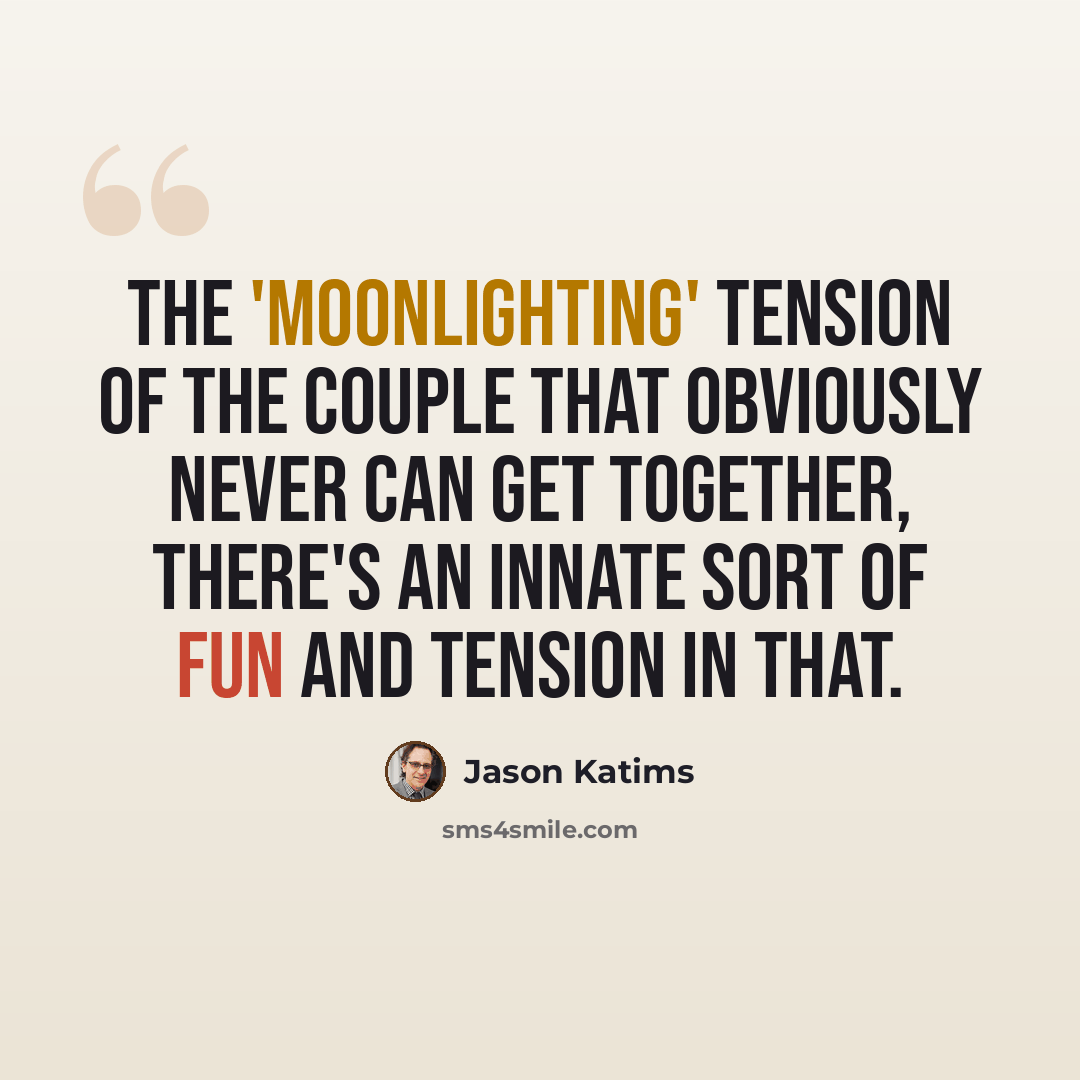 “The 'Moonlighting' tension of the couple that obviously never can get together, there's an innate sort of fun and tension in that.” quote by Jason Katims