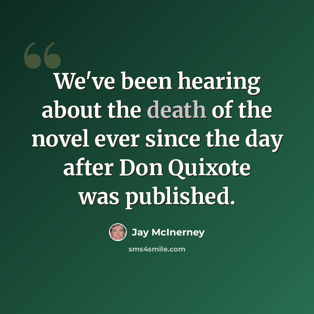 “We've been hearing about the death of the novel ever since the day after Don Quixote was published.” quote by Jay McInerney