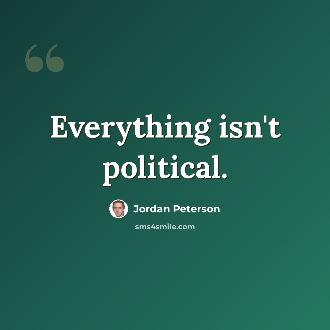 “Everything isn't political.” quote by Jordan Peterson