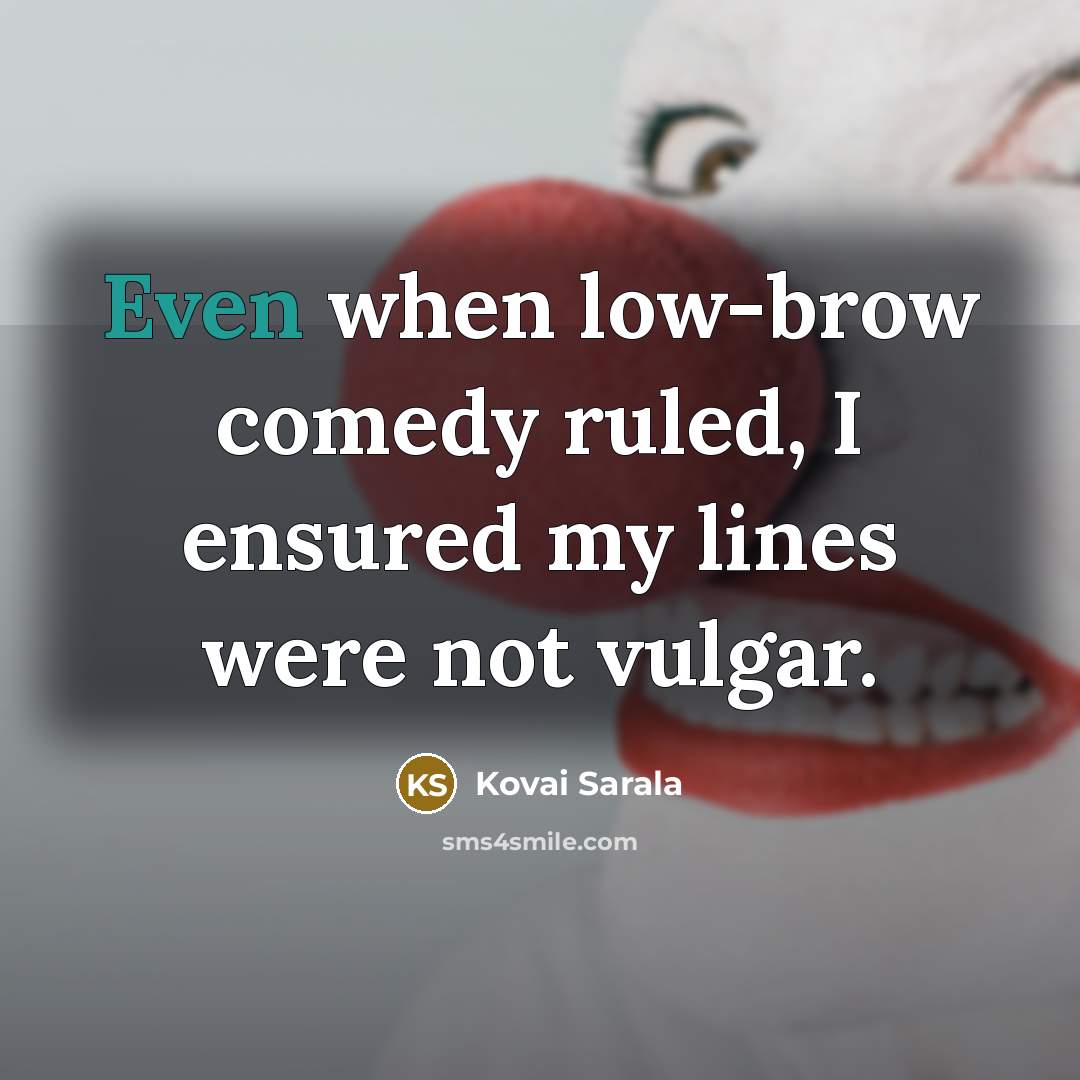 “Even when low-brow comedy ruled, I ensured my lines were not vulgar.” quote by Kovai Sarala
