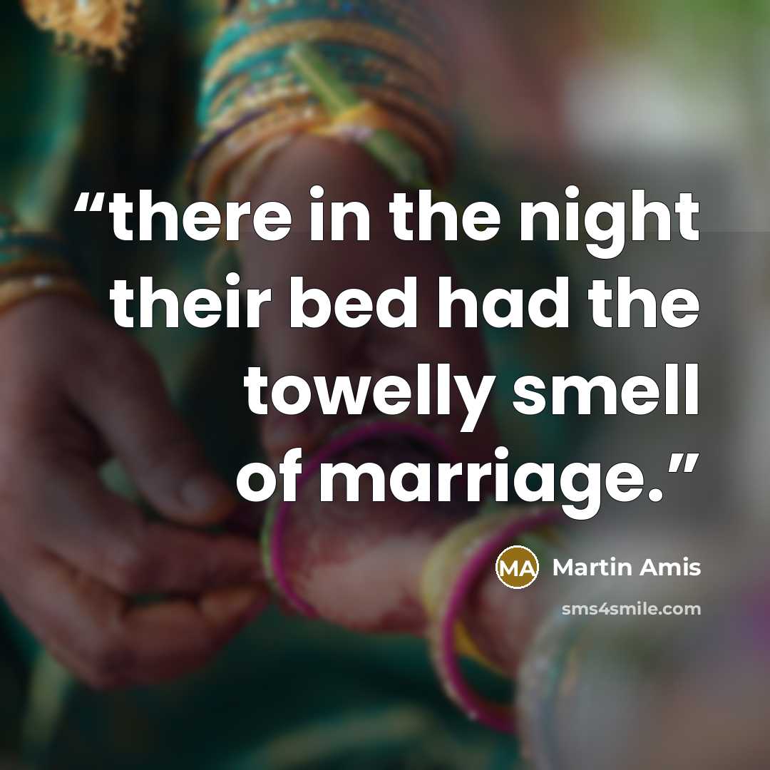 “there in the night their bed had the towelly smell of marriage.” quote by Martin Amis