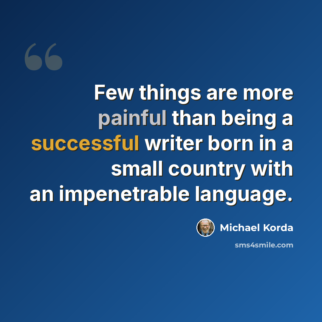“Few things are more painful than being a successful writer born in a small country with an impenetrable language.” quote by Michael Korda