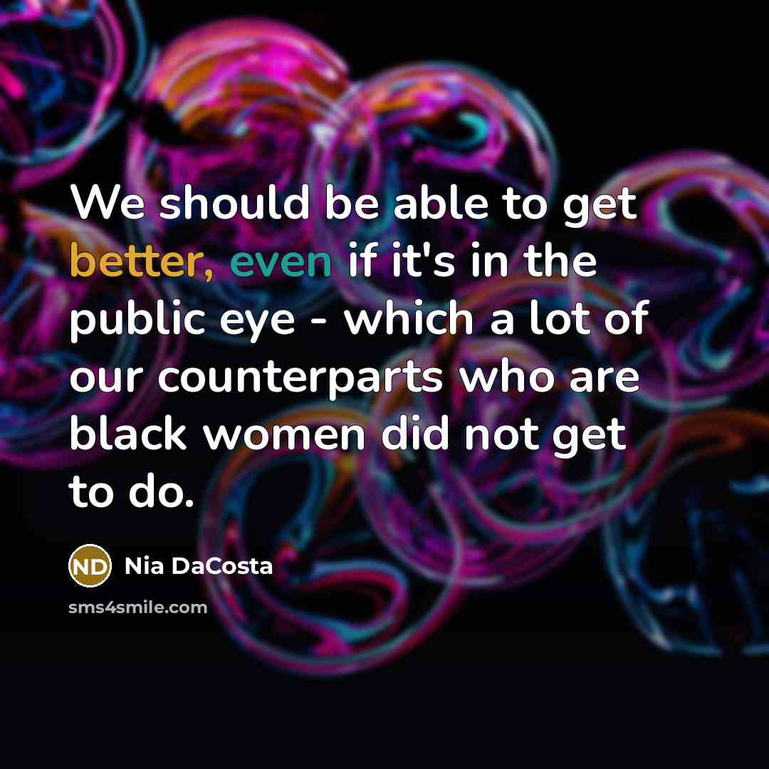 “We should be able to get better, even if it's in the public eye - which a lot of our counterparts who are black women did not get to do.” quote by Nia DaCosta