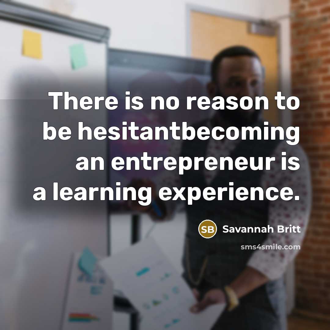 “There is no reason to be hesitantbecoming an entrepreneur is a learning experience.” quote by Savannah Britt