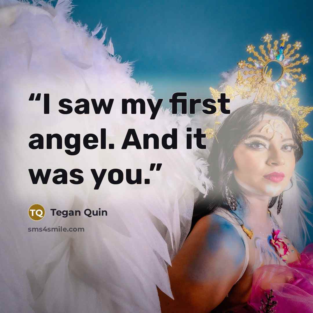 “I saw my first angel. And it was you.” quote by Tegan Quin