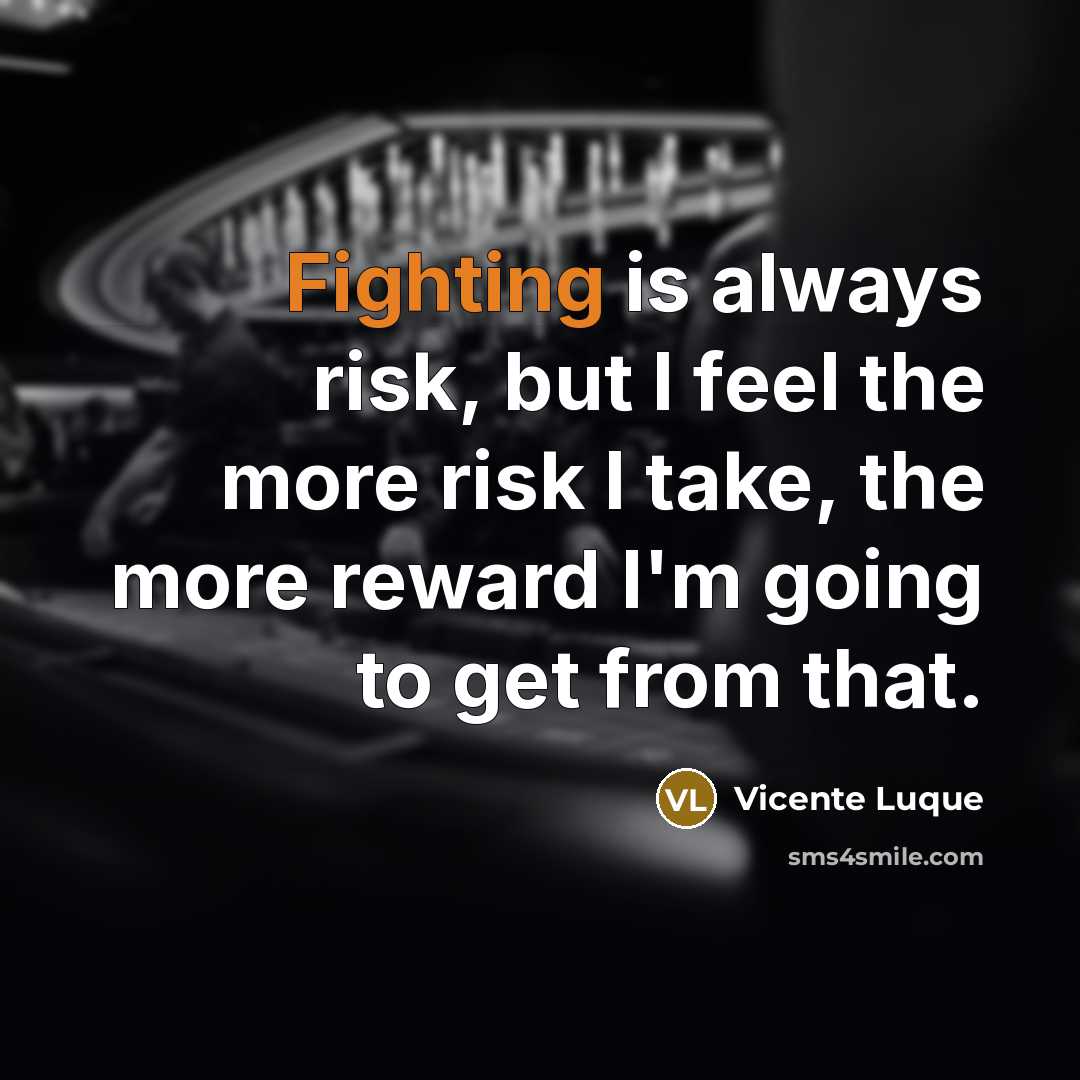 “Fighting is always risk, but I feel the more risk I take, the more reward I'm going to get from that.” quote by Vicente Luque