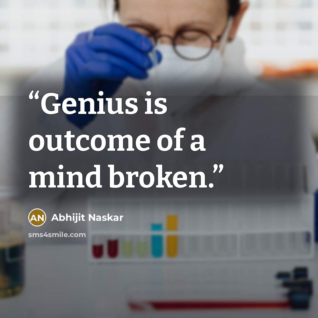 “Genius is outcome of a mind broken.” quote by Abhijit Naskar