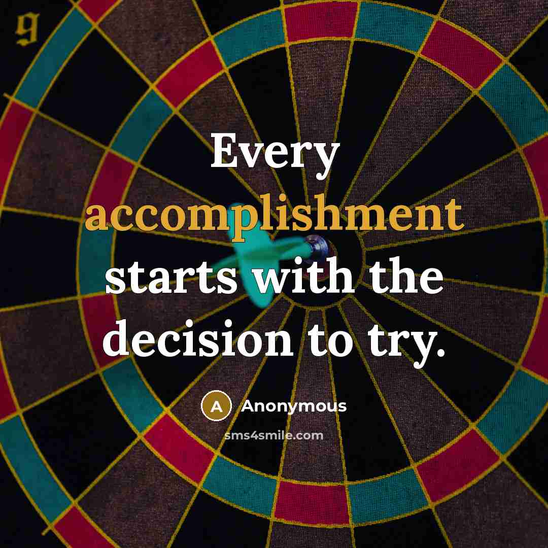 “Every accomplishment starts with the decision to try.” quote by Anonymous