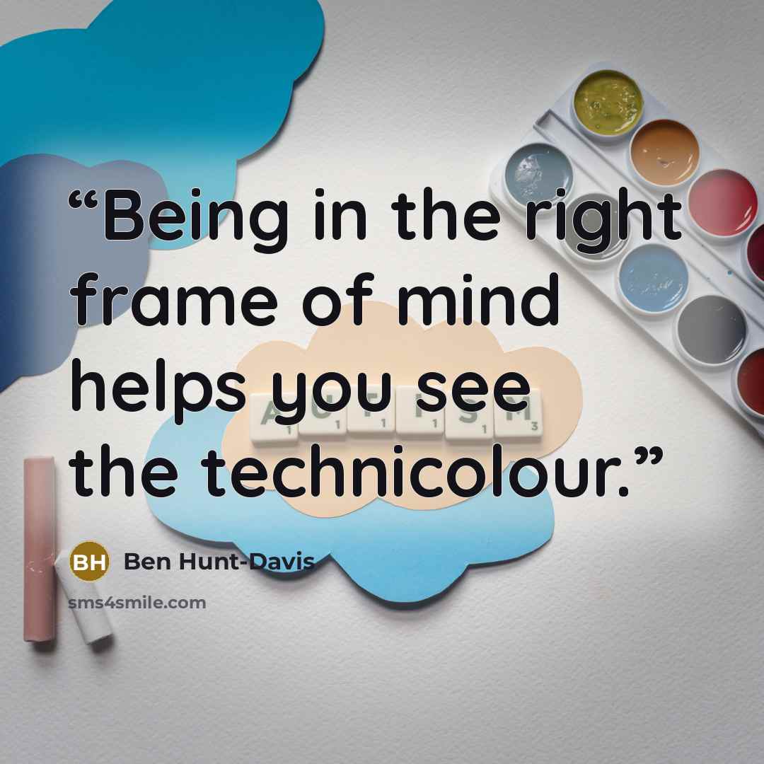 “Being in the right frame of mind helps you see the technicolour.” quote by Ben Hunt-Davis