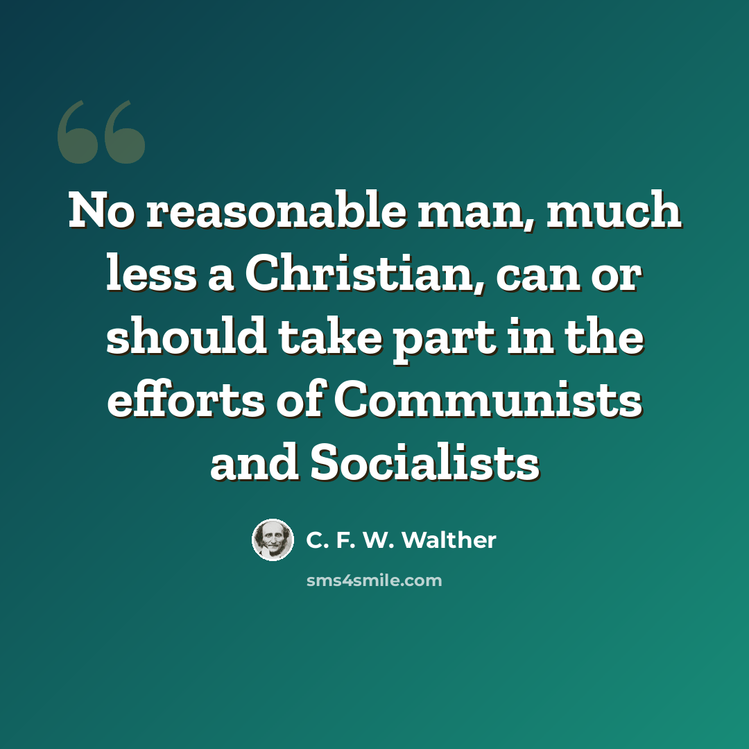 “No reasonable man, much less a Christian, can or should take part in the efforts of Communists and Socialists” quote by C. F. W. Walther